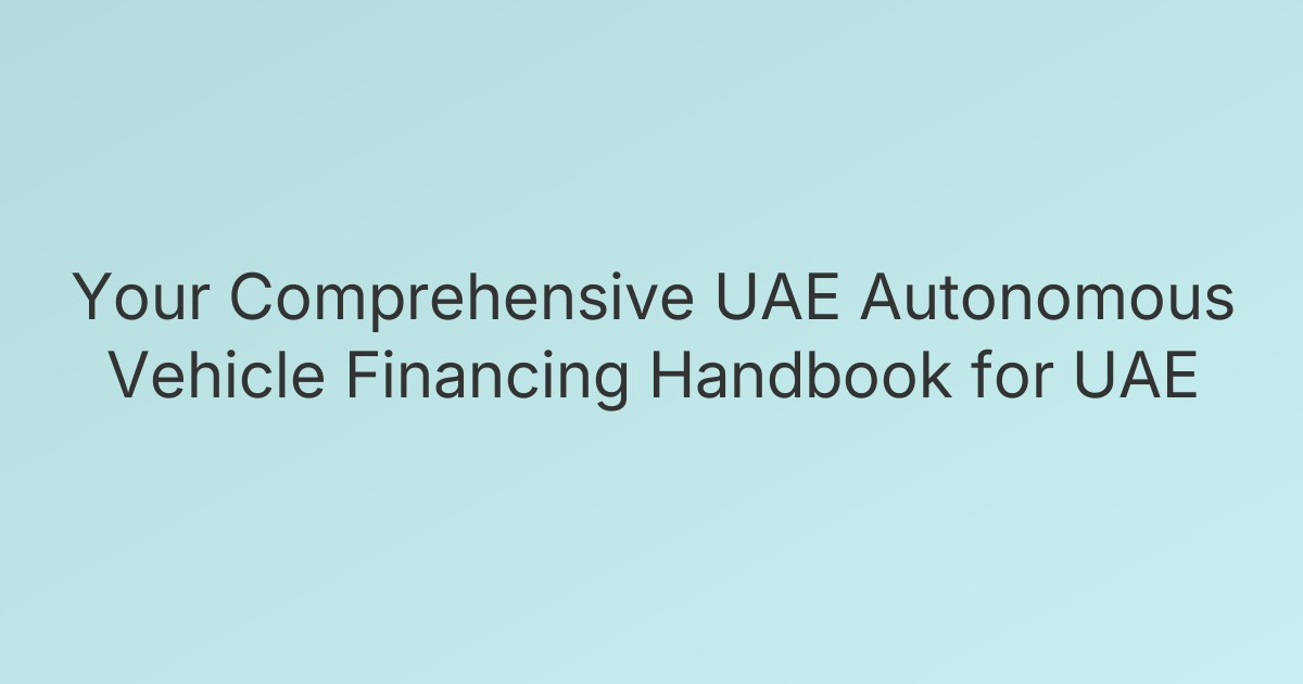 Your Comprehensive UAE Autonomous Vehicle Financing Handbook for UAE