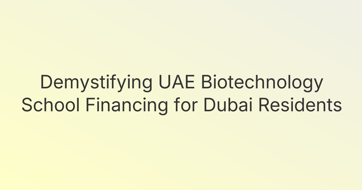 Demystifying UAE Biotechnology School Financing for Dubai Residents
