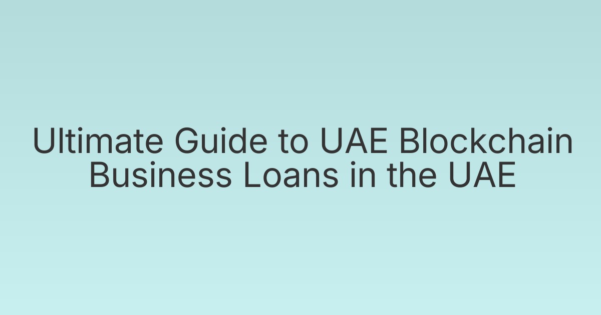 Ultimate Guide to UAE Blockchain Business Loans in the UAE