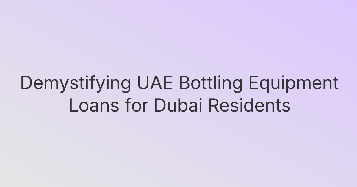 Demystifying UAE Bottling Equipment Loans for Dubai Residents