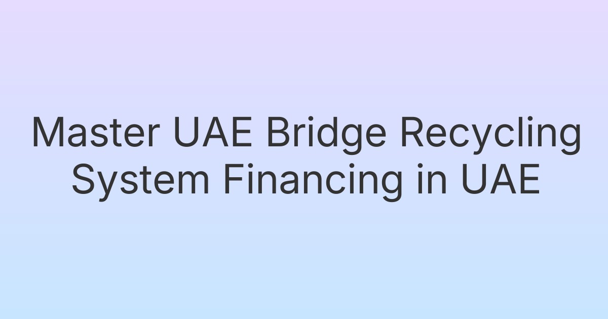 Master UAE Bridge Recycling System Financing in UAE