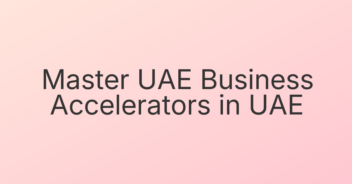 Master UAE Business Accelerators in UAE