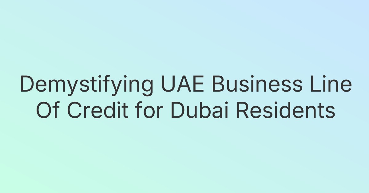 Demystifying UAE Business Line Of Credit for Dubai Residents