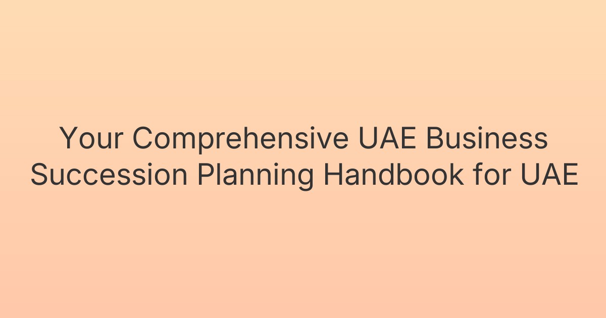 Your Comprehensive UAE Business Succession Planning Handbook for UAE
