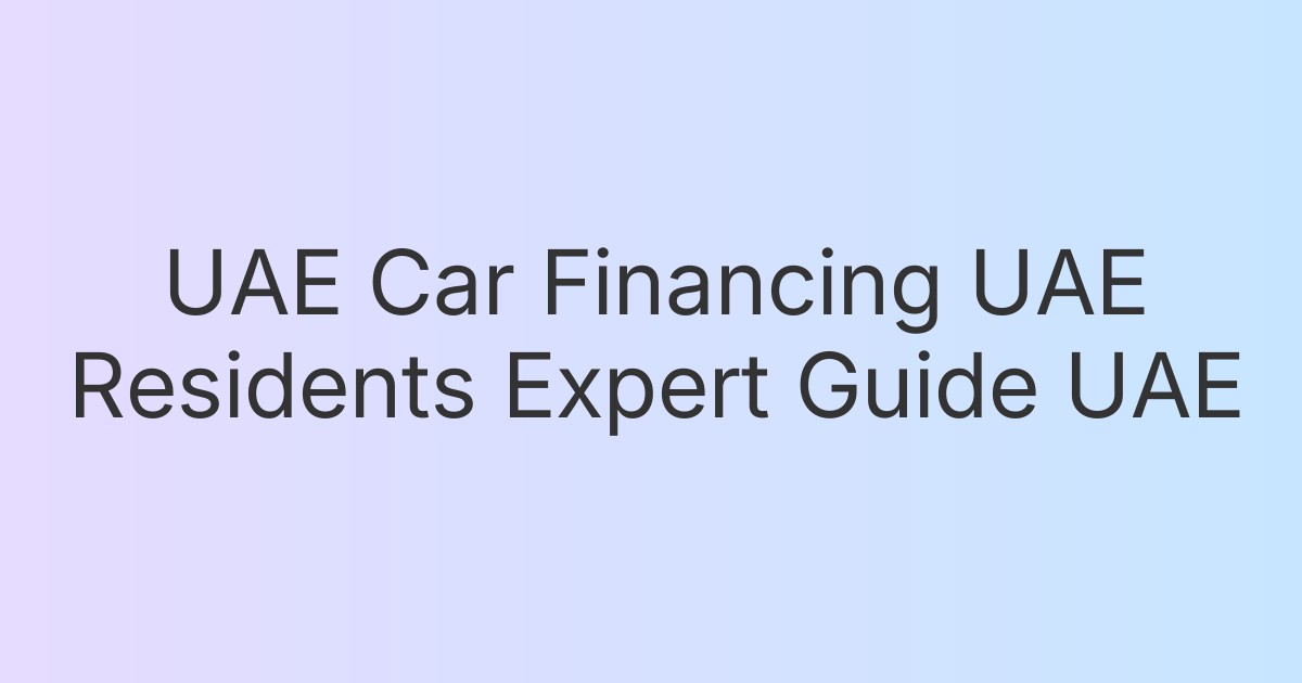 UAE Car Financing UAE Residents Expert Guide UAE