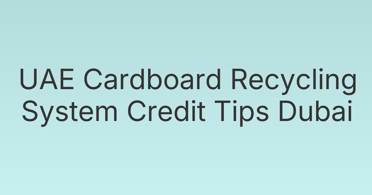 UAE Cardboard Recycling System Credit Tips Dubai