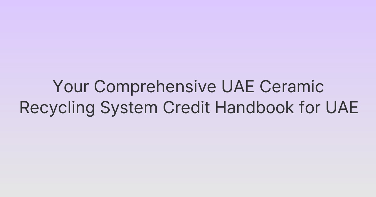 Your Comprehensive UAE Ceramic Recycling System Credit Handbook for UAE