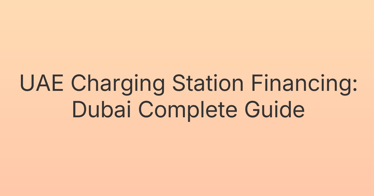 UAE Charging Station Financing: Dubai Complete Guide