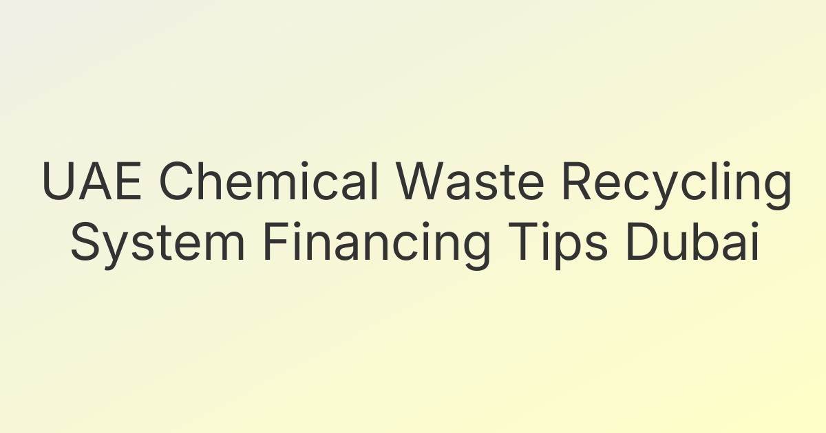 UAE Chemical Waste Recycling System Financing Tips Dubai