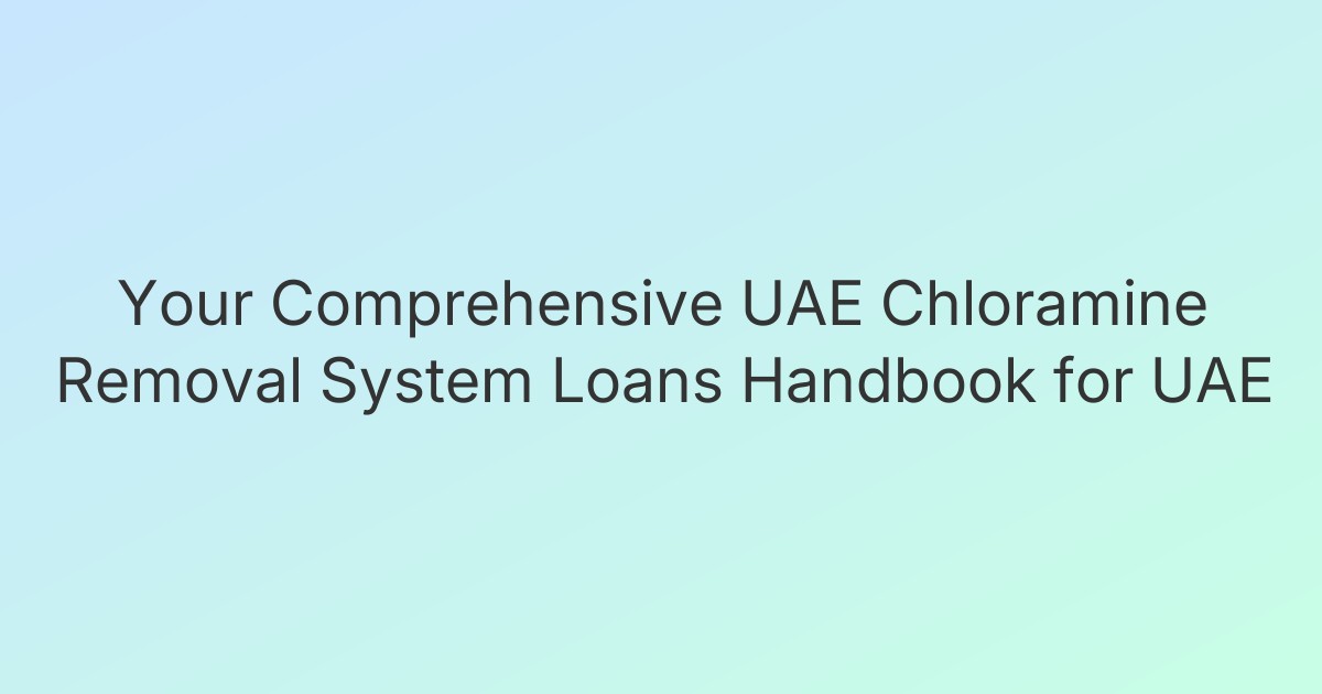 Your Comprehensive UAE Chloramine Removal System Loans Handbook for UAE