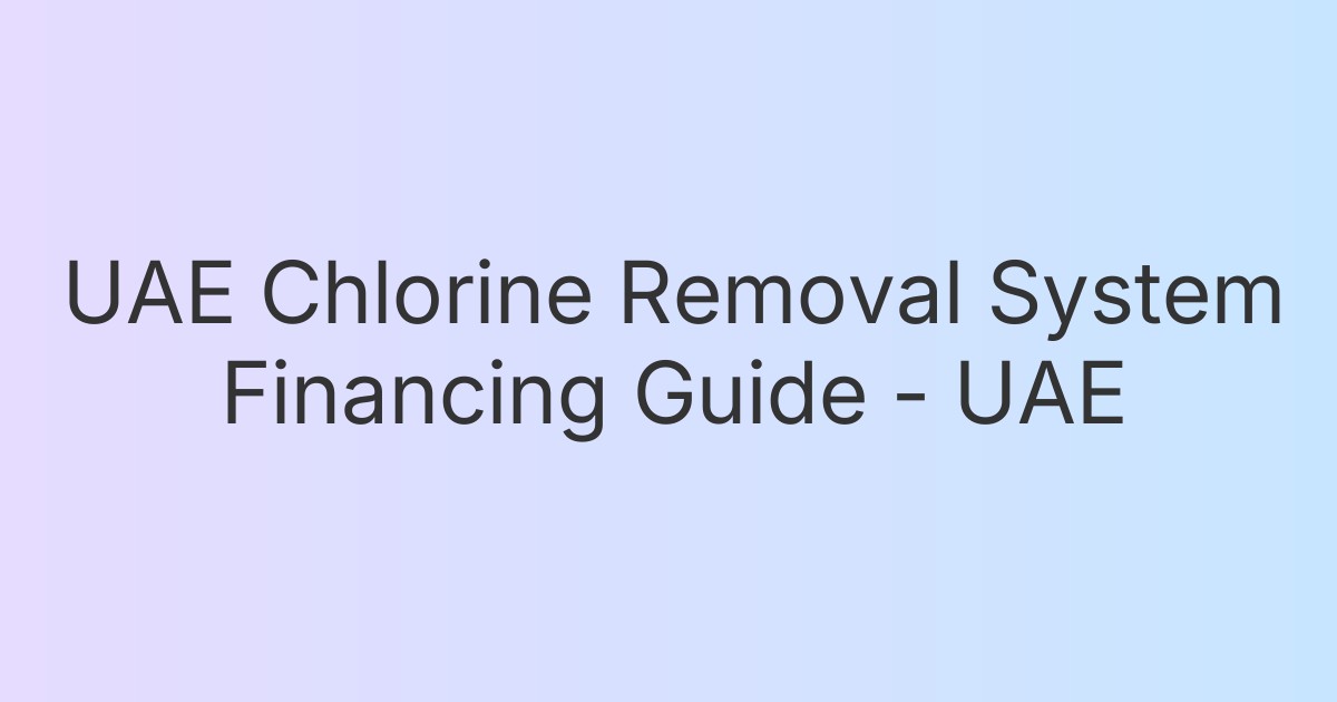 UAE Chlorine Removal System Financing Guide - UAE