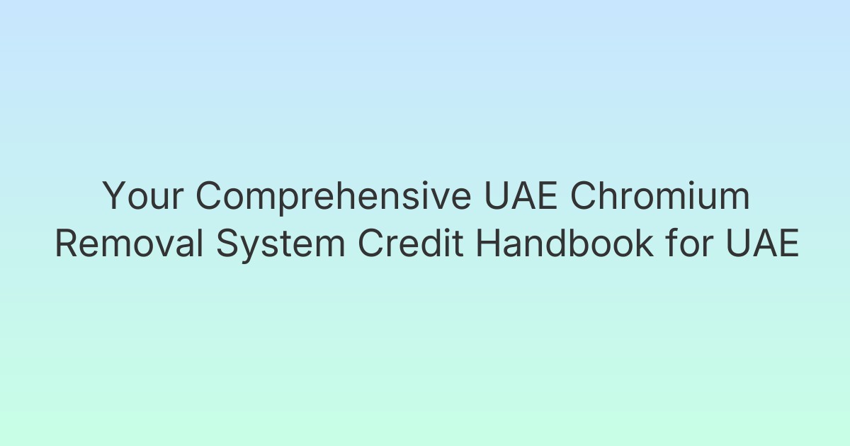 Your Comprehensive UAE Chromium Removal System Credit Handbook for UAE