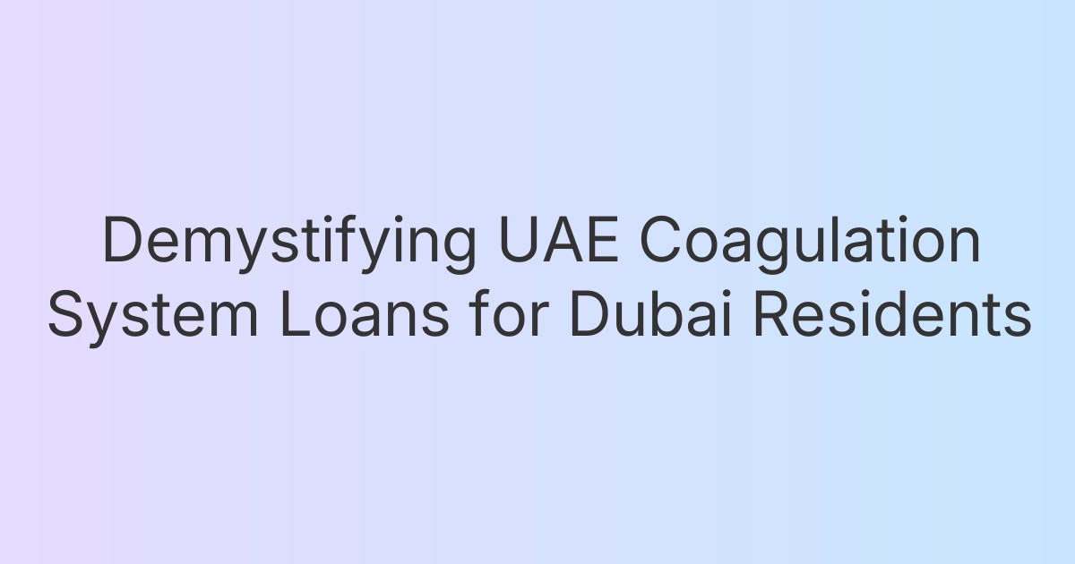 Demystifying UAE Coagulation System Loans for Dubai Residents