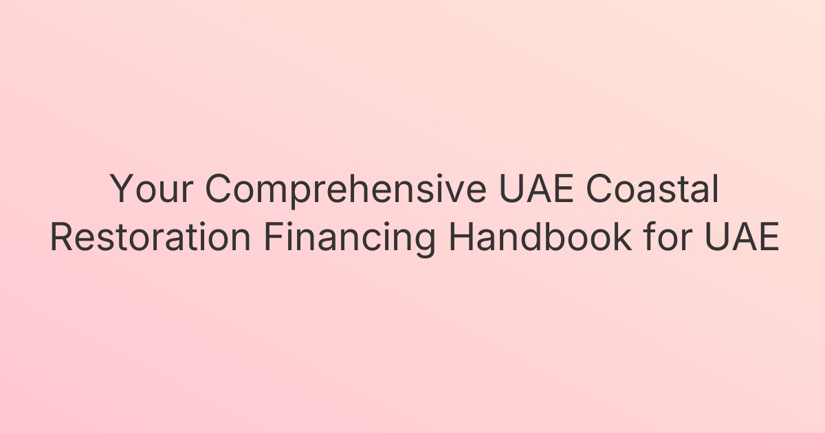 Your Comprehensive UAE Coastal Restoration Financing Handbook for UAE