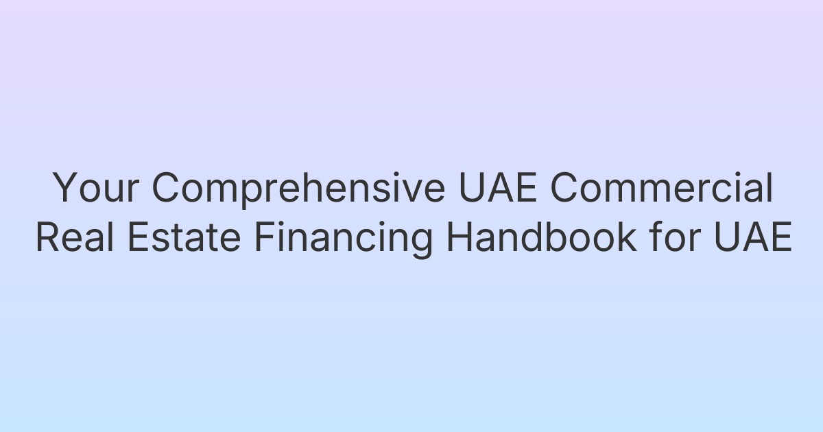 Your Comprehensive UAE Commercial Real Estate Financing Handbook for UAE