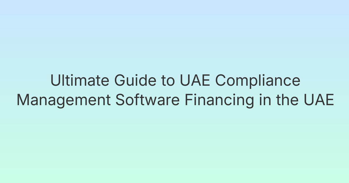 Ultimate Guide to UAE Compliance Management Software Financing in the UAE