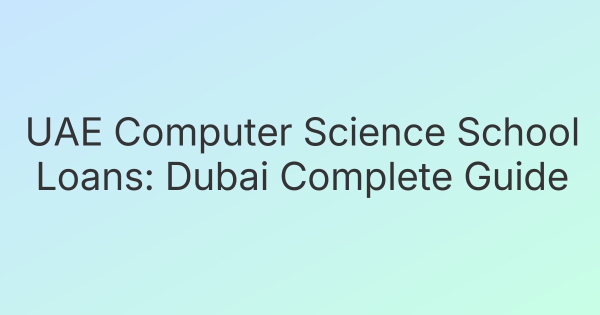 UAE Computer Science School Loans: Dubai Complete Guide