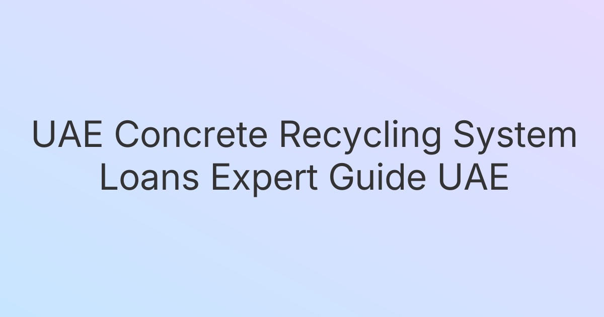 UAE Concrete Recycling System Loans Expert Guide UAE