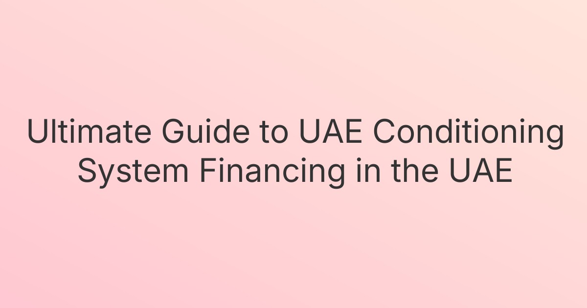 Ultimate Guide to UAE Conditioning System Financing in the UAE