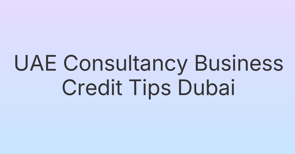 UAE Consultancy Business Credit Tips Dubai