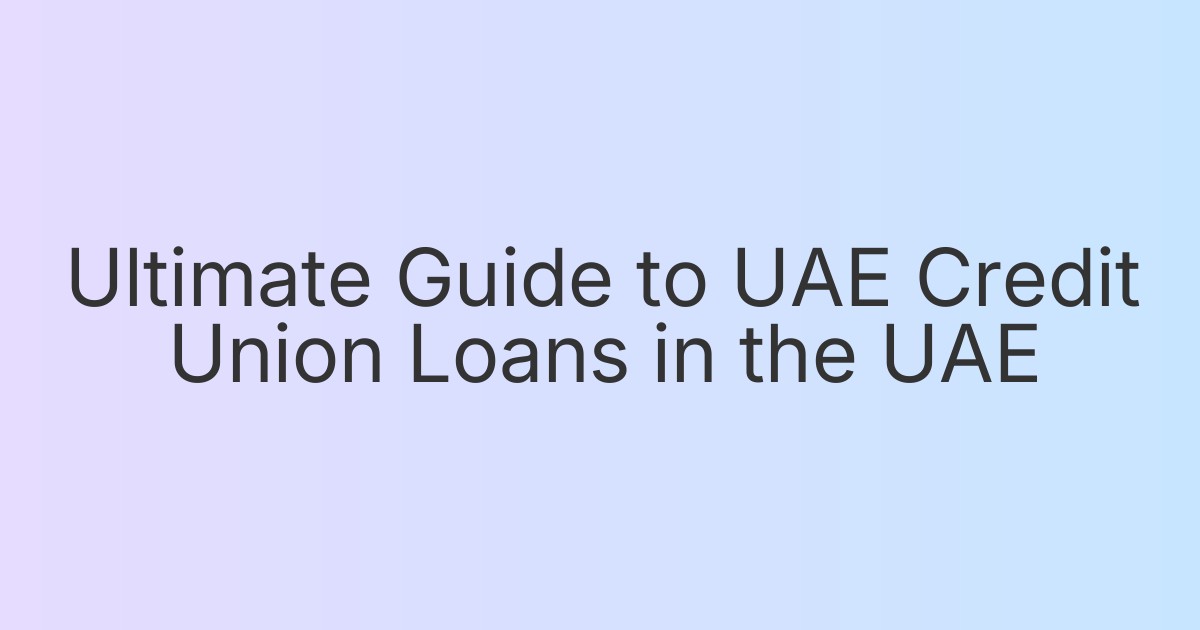 Ultimate Guide to UAE Credit Union Loans in the UAE