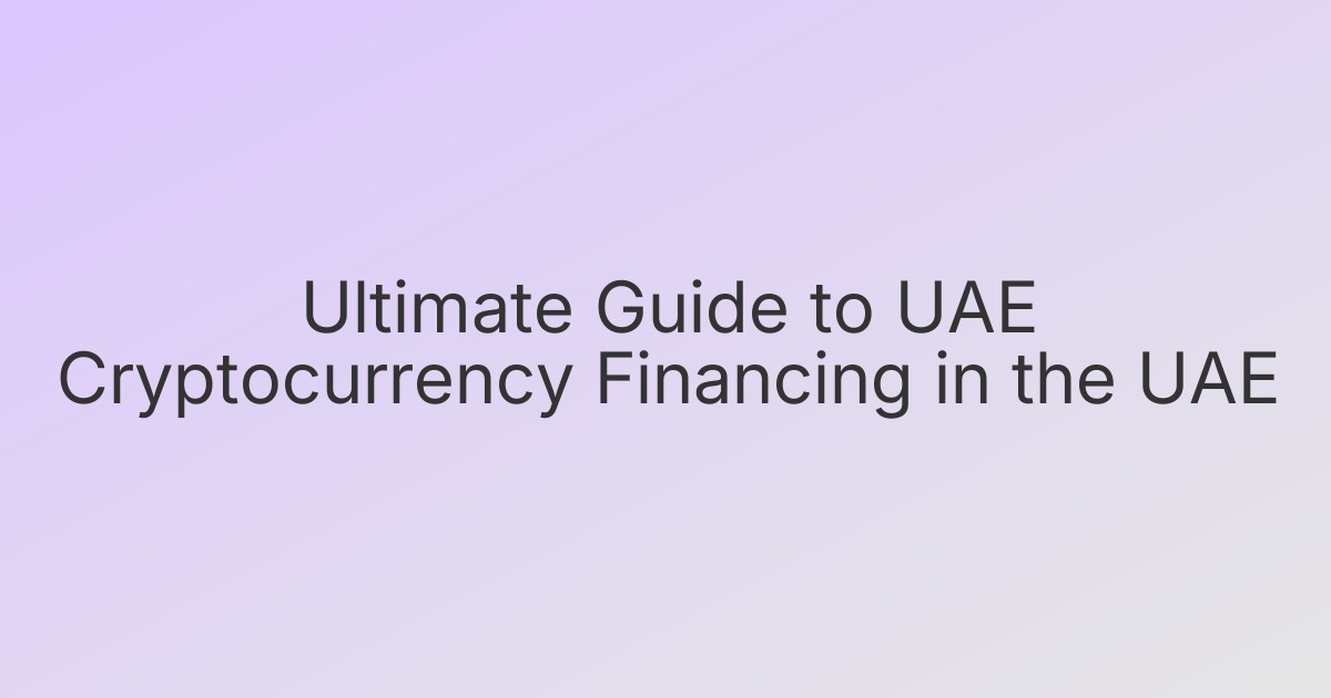 Ultimate Guide to UAE Cryptocurrency Financing in the UAE