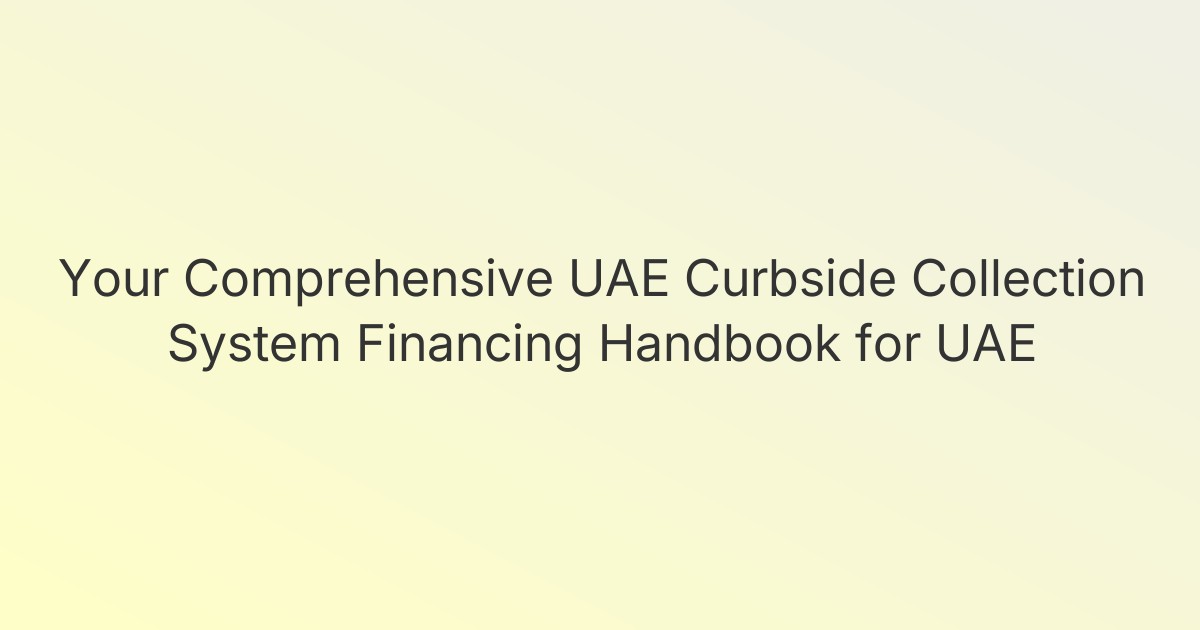 Your Comprehensive UAE Curbside Collection System Financing Handbook for UAE