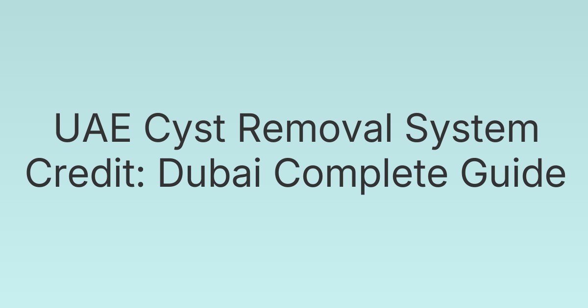 UAE Cyst Removal System Credit: Dubai Complete Guide