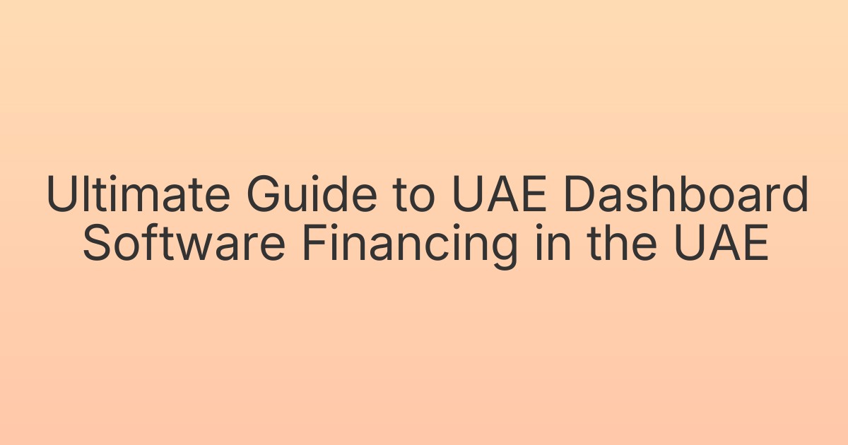 Ultimate Guide to UAE Dashboard Software Financing in the UAE