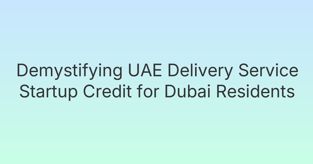 Demystifying UAE Delivery Service Startup Credit for Dubai Residents