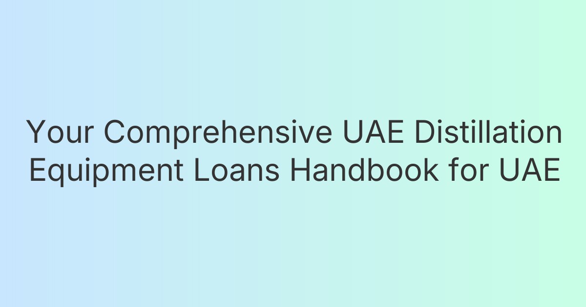 Your Comprehensive UAE Distillation Equipment Loans Handbook for UAE