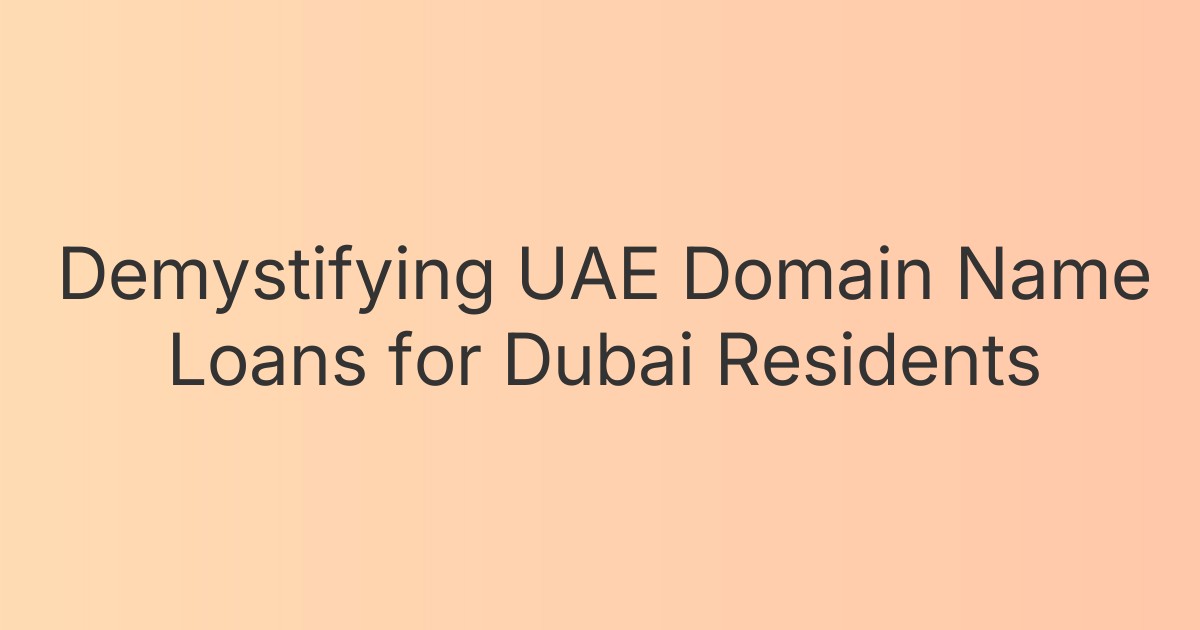 Demystifying UAE Domain Name Loans for Dubai Residents