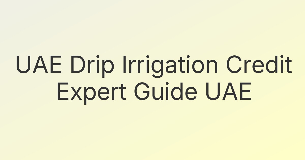 UAE Drip Irrigation Credit Expert Guide UAE