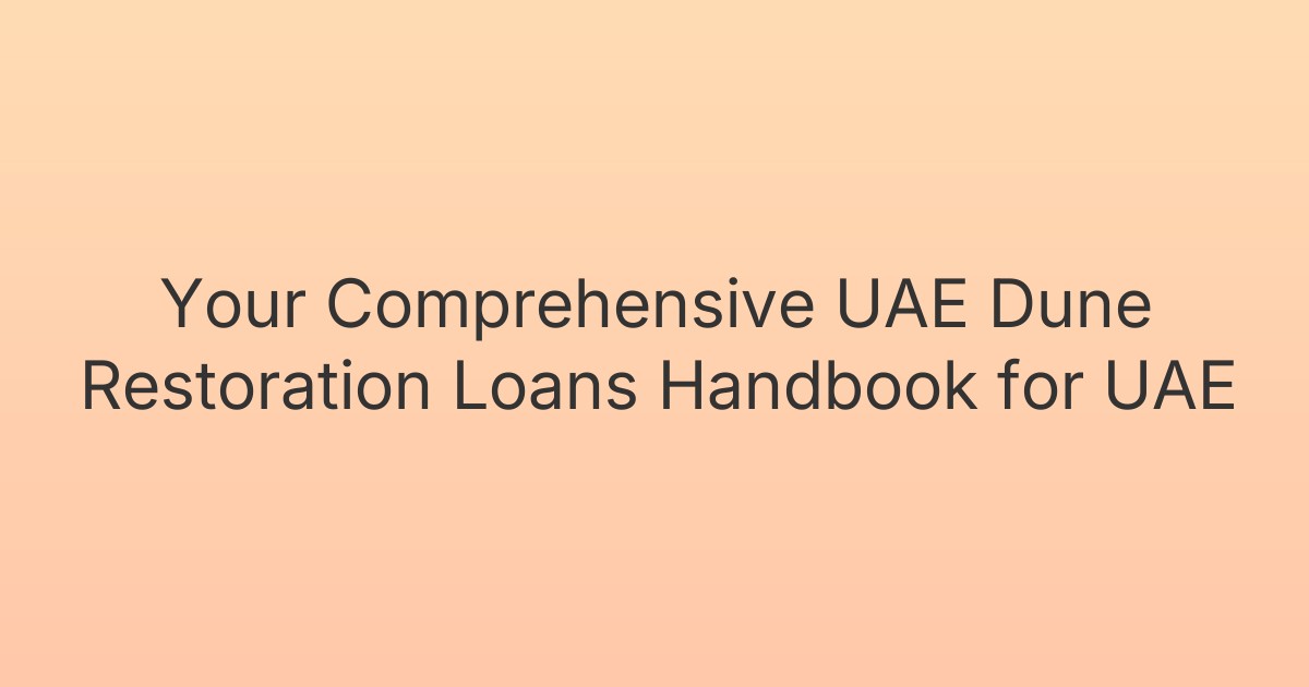 Your Comprehensive UAE Dune Restoration Loans Handbook for UAE
