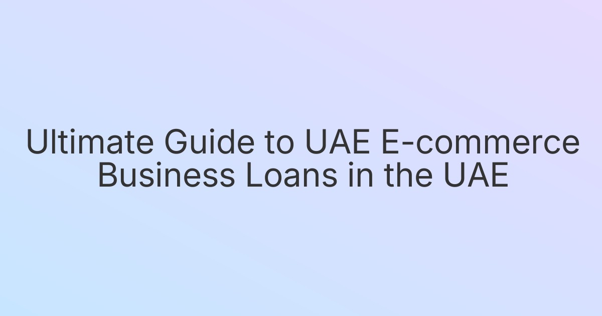Ultimate Guide to UAE E-commerce Business Loans in the UAE