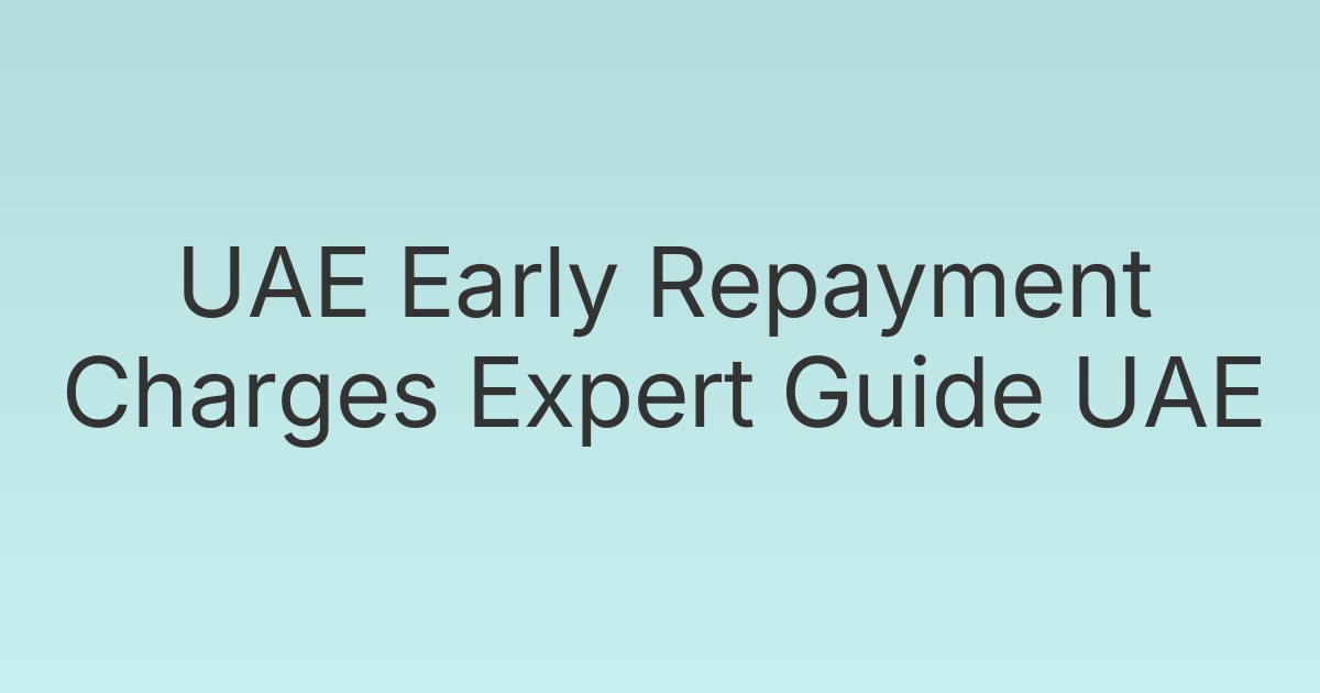 UAE Early Repayment Charges Expert Guide UAE
