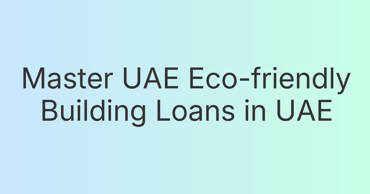 Master UAE Eco-friendly Building Loans in UAE