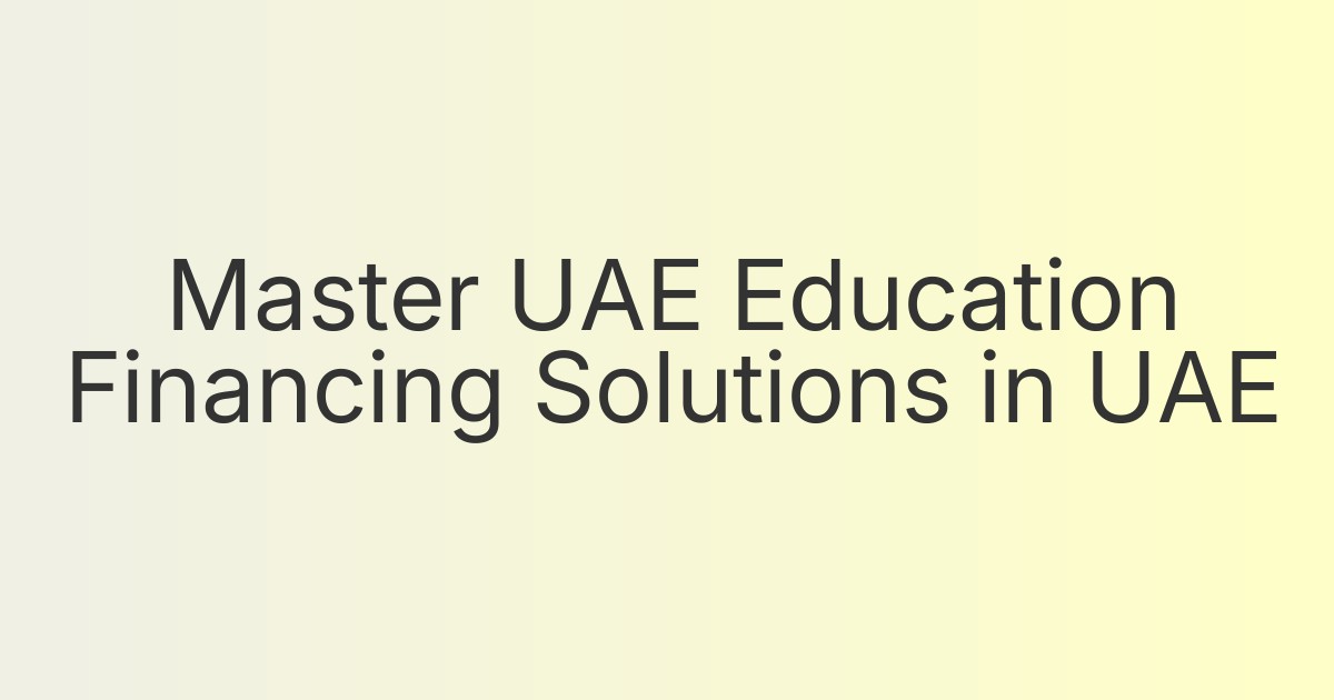 Master UAE Education Financing Solutions in UAE
