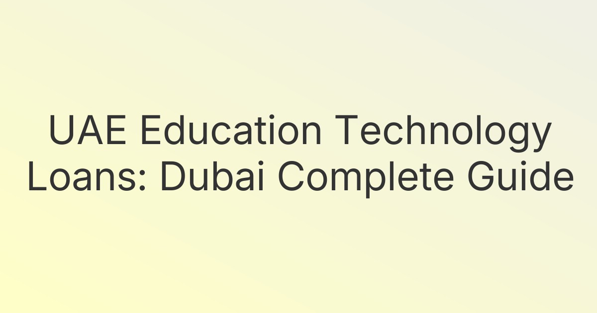 UAE Education Technology Loans: Dubai Complete Guide