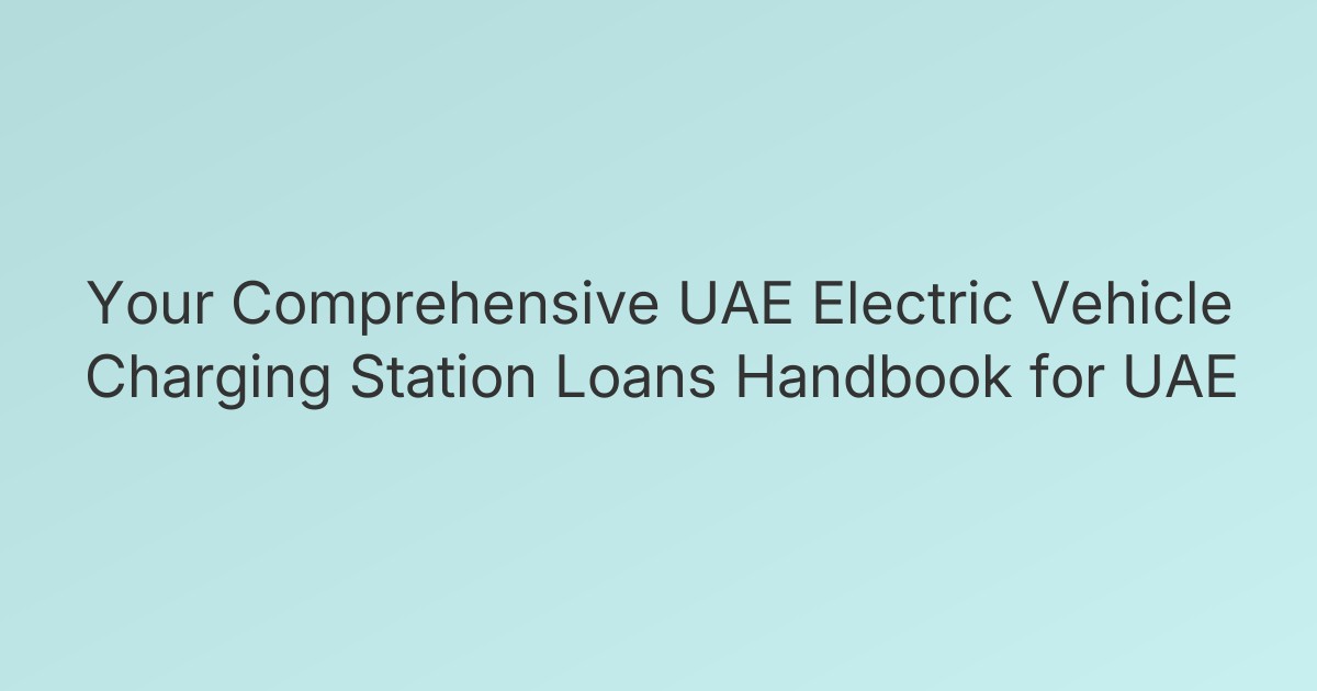 Your Comprehensive UAE Electric Vehicle Charging Station Loans Handbook for UAE