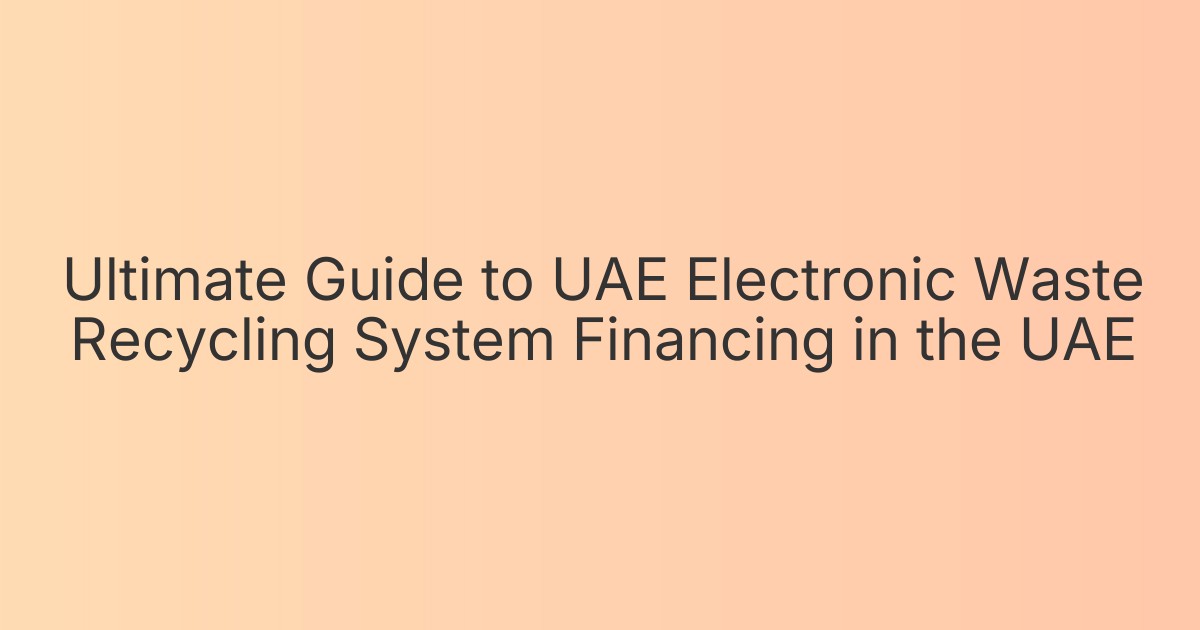 Ultimate Guide to UAE Electronic Waste Recycling System Financing in the UAE