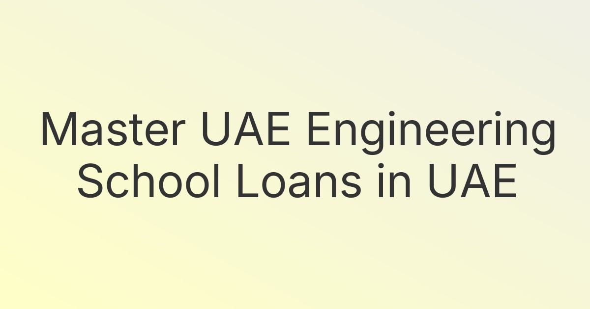 Master UAE Engineering School Loans in UAE