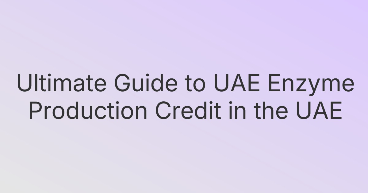 Ultimate Guide to UAE Enzyme Production Credit in the UAE