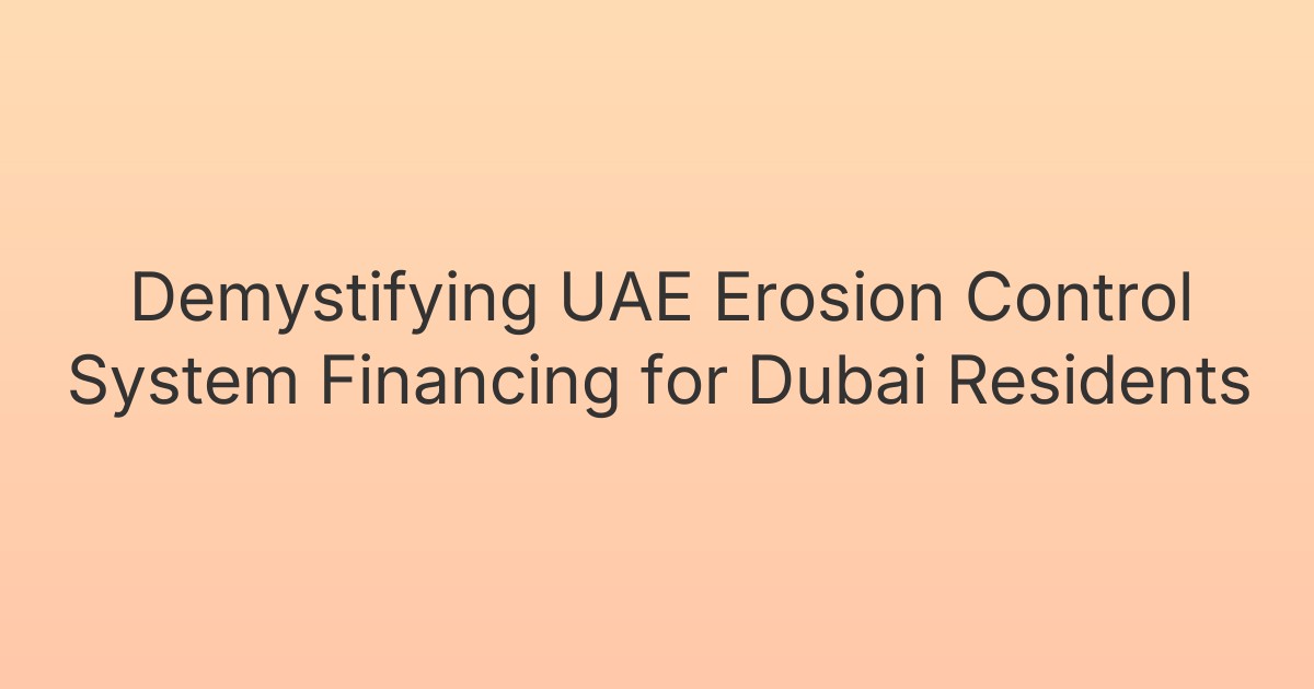 Demystifying UAE Erosion Control System Financing for Dubai Residents