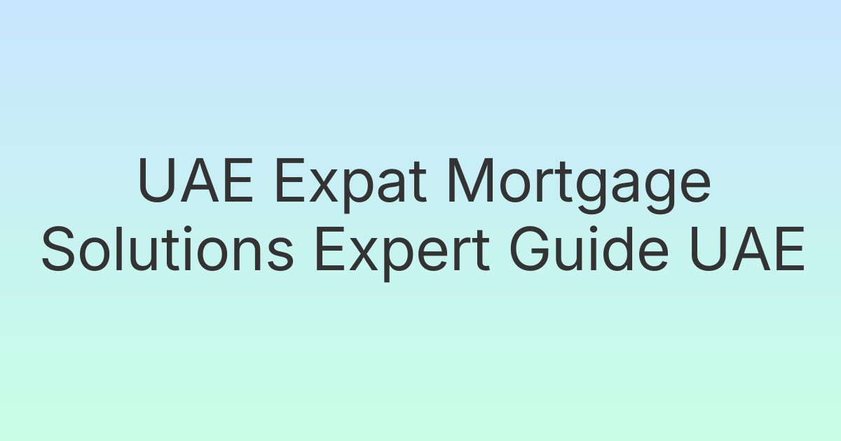 UAE Expat Mortgage Solutions Expert Guide UAE
