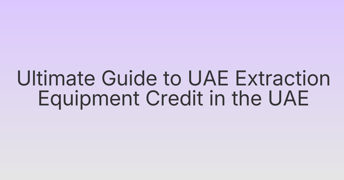 Ultimate Guide to UAE Extraction Equipment Credit in the UAE