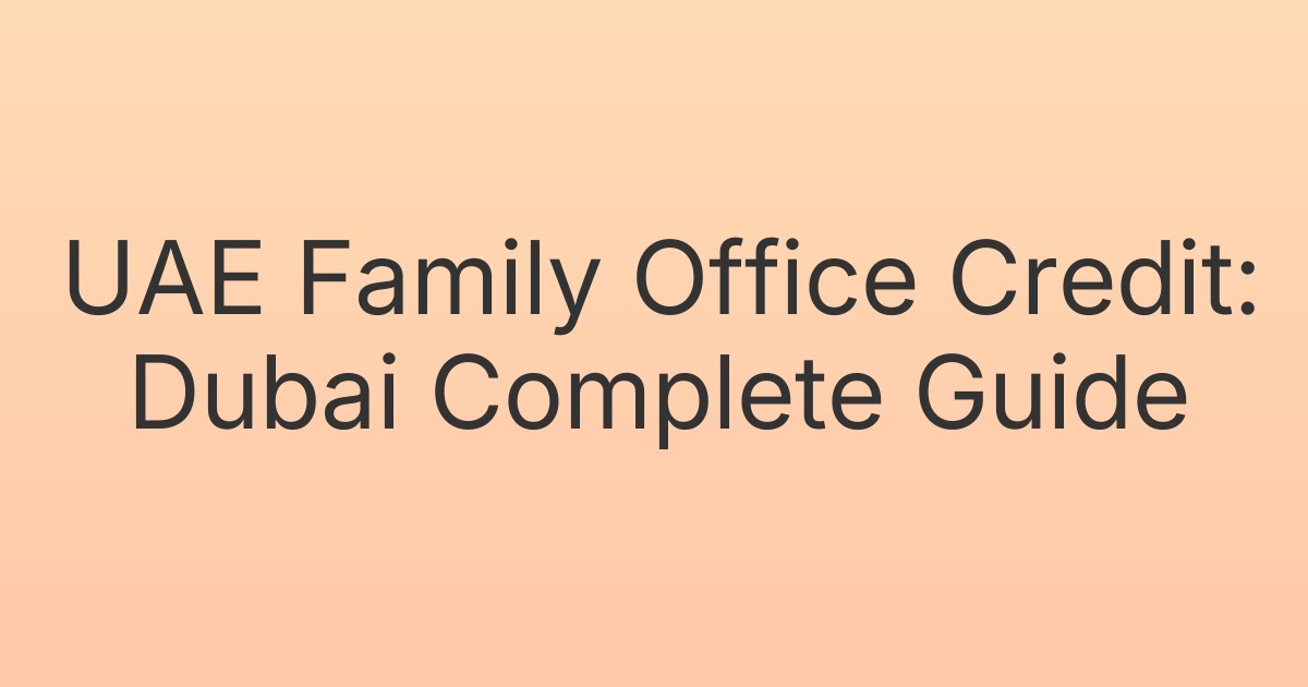 UAE Family Office Credit: Dubai Complete Guide