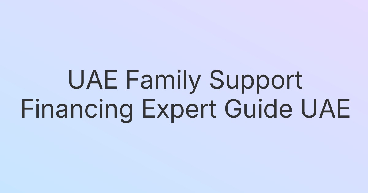 UAE Family Support Financing Expert Guide UAE