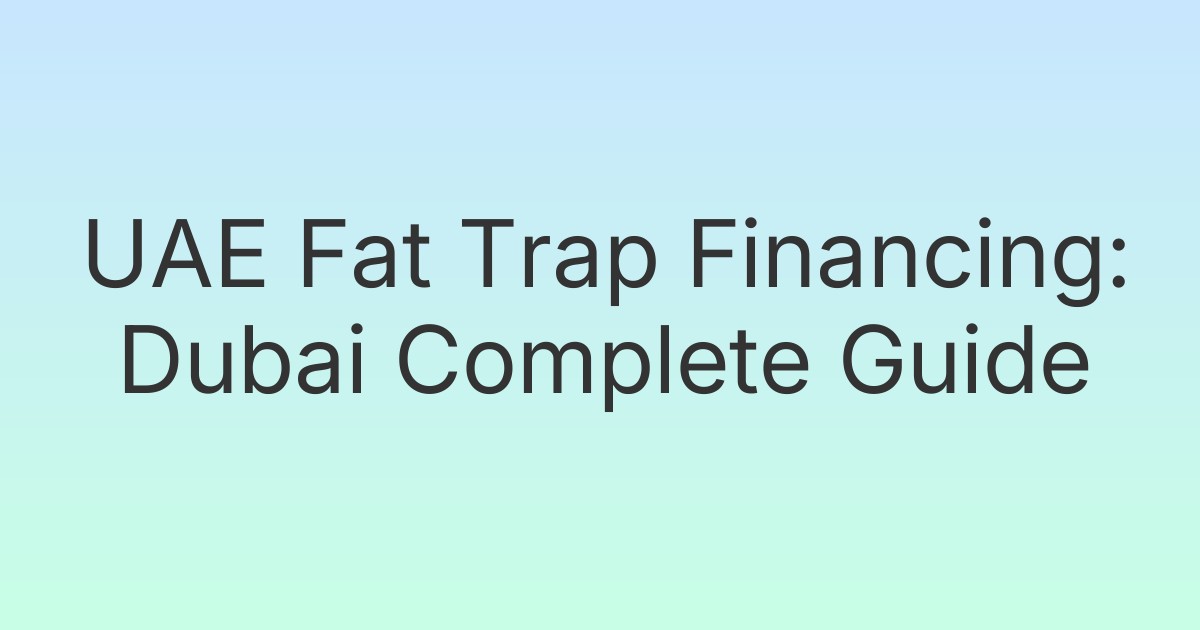 UAE Fat Trap Financing: Dubai Complete Guide