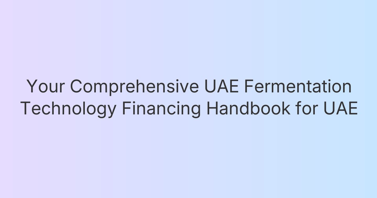 Your Comprehensive UAE Fermentation Technology Financing Handbook for UAE